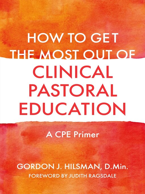 Title details for How to Get the Most Out of Clinical Pastoral Education by Gordon J. Hilsman, D.Min - Available